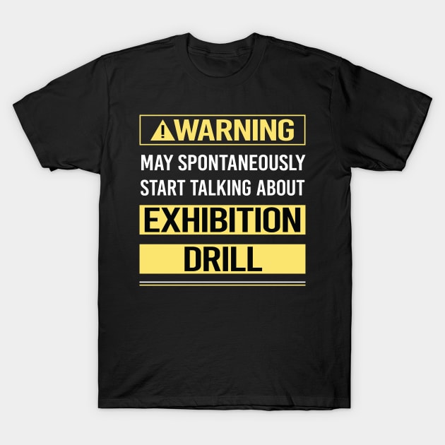 Warning About Exhibition Drill T-Shirt by Happy Life